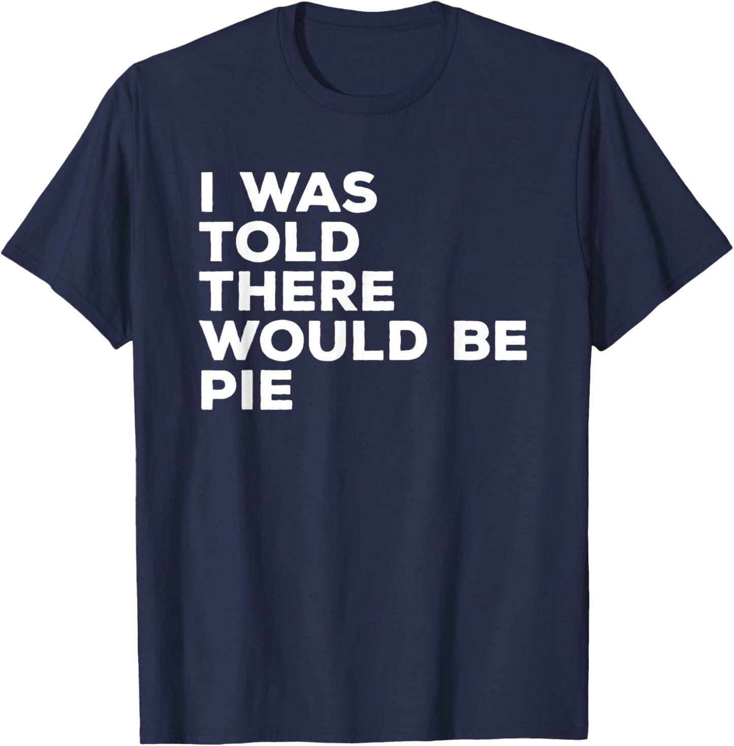 I Was Told There Would Be Pie Thanksgiving T-Shirt - T-Shirt | Navy
