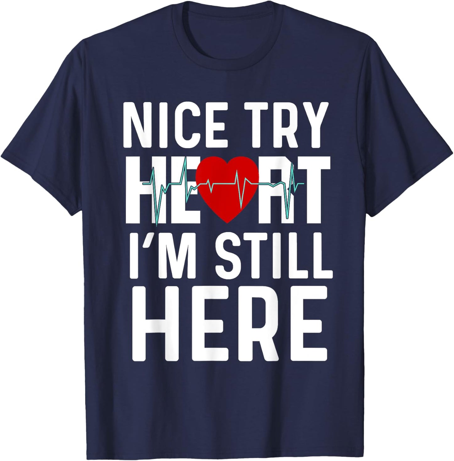 Nice Try Here Heart Attack Survivor Recovery Cardiac Arrest T-Shirt - T-Shirt | Navy