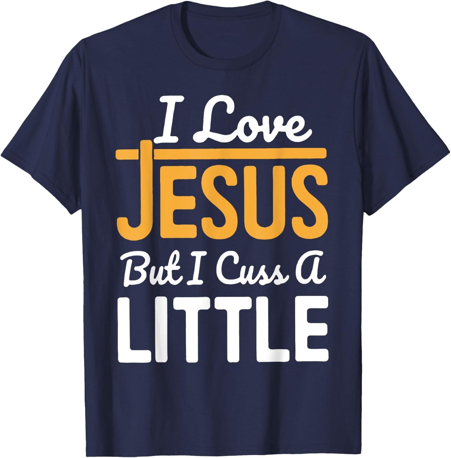 I Love Jesus But I Cuss A Little T-Shirt - T-Shirt | Navy