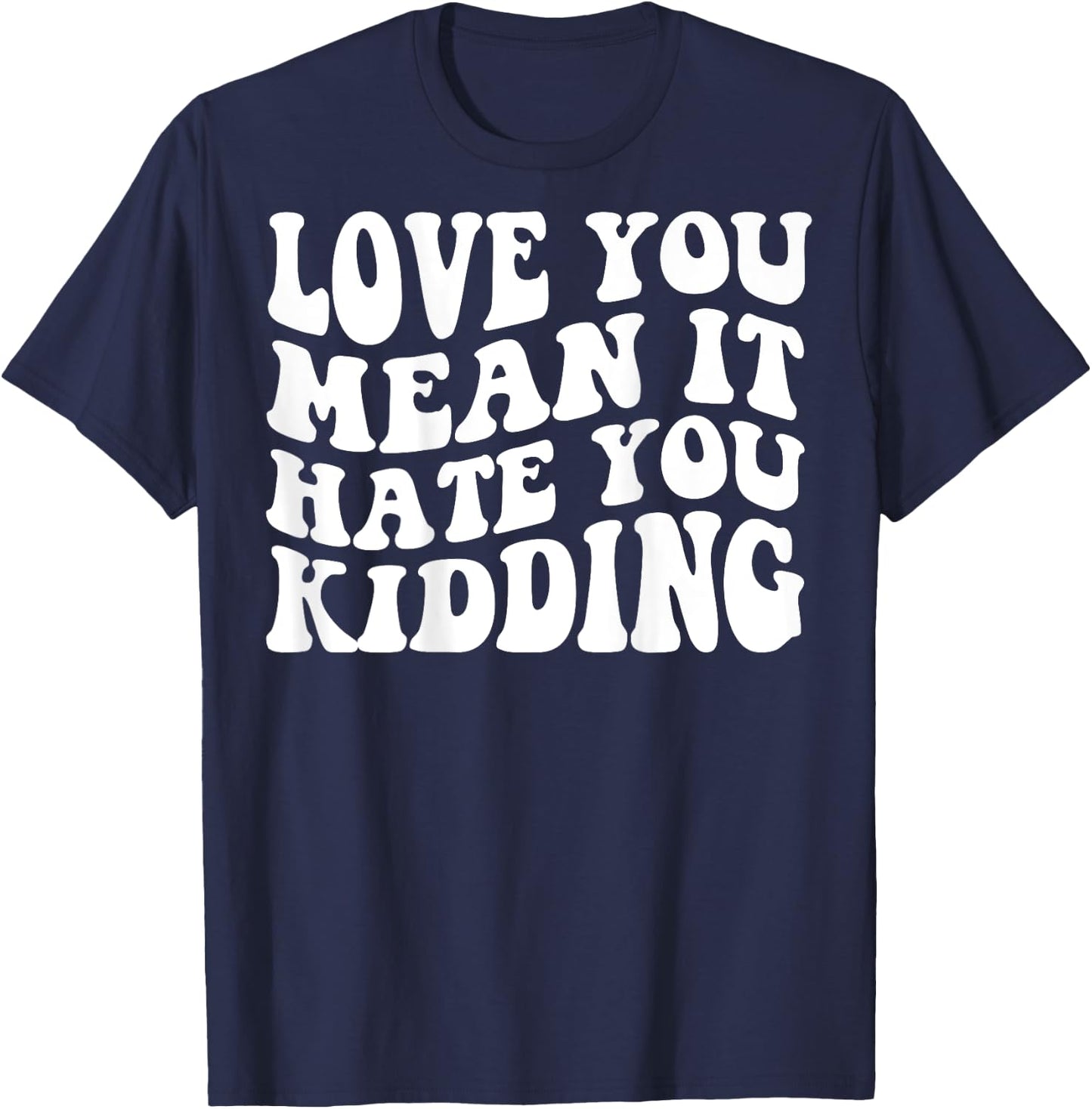Love you mean it hate you kidding T-Shirt - T-Shirt | Navy