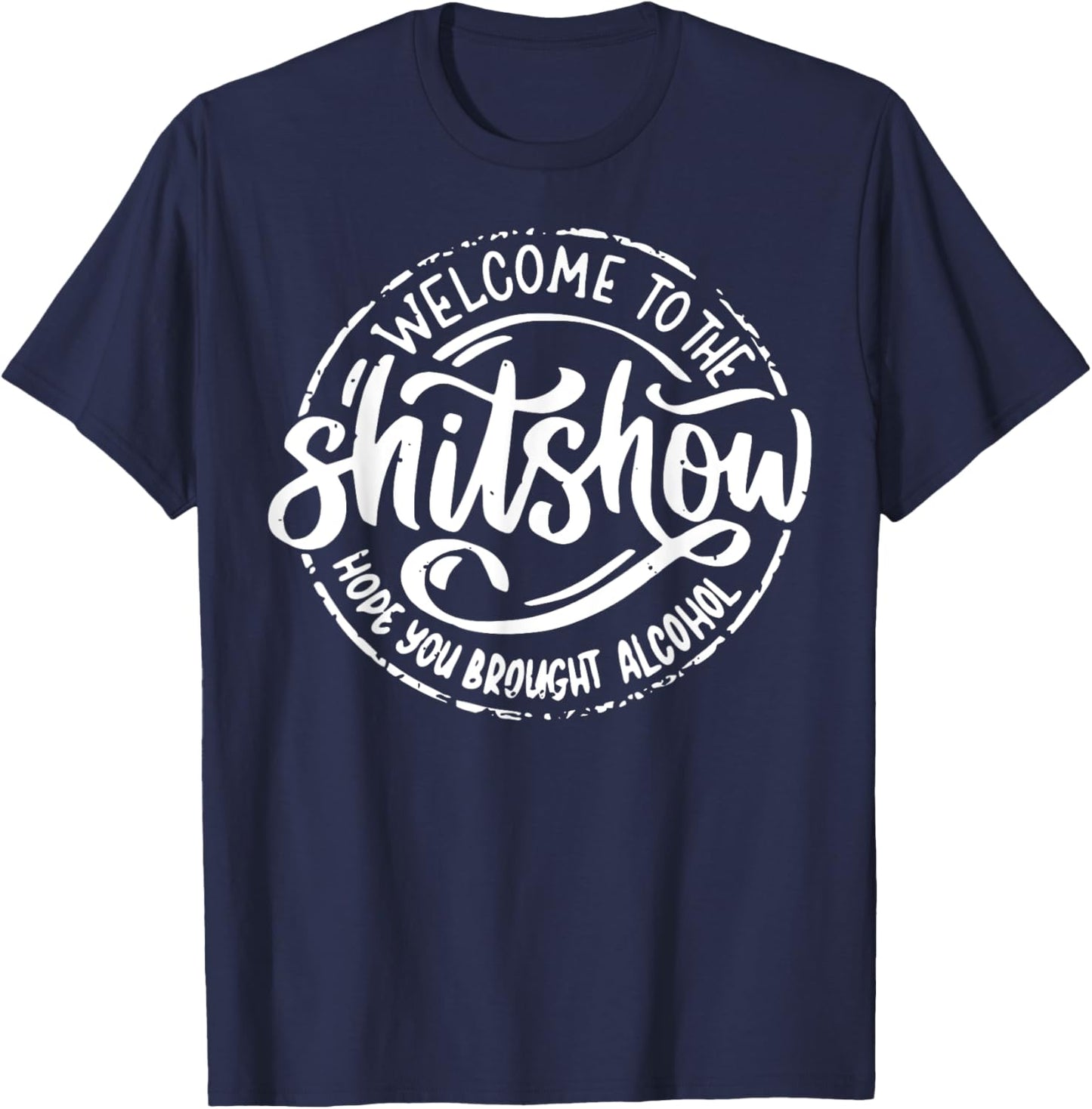 Welcome To The Shitshow I Hope You Brought Alcohol T-Shirt - T-Shirt | Navy
