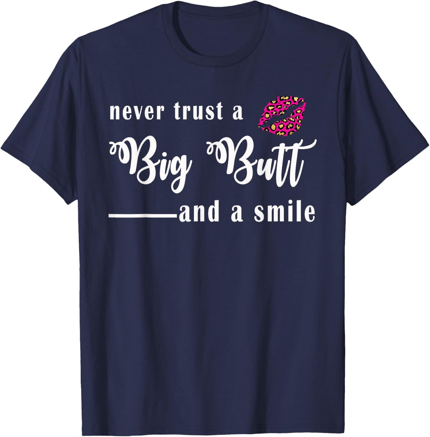 Never Trust A Big Butt & A Smile T-Shirt - T-Shirt | Navy