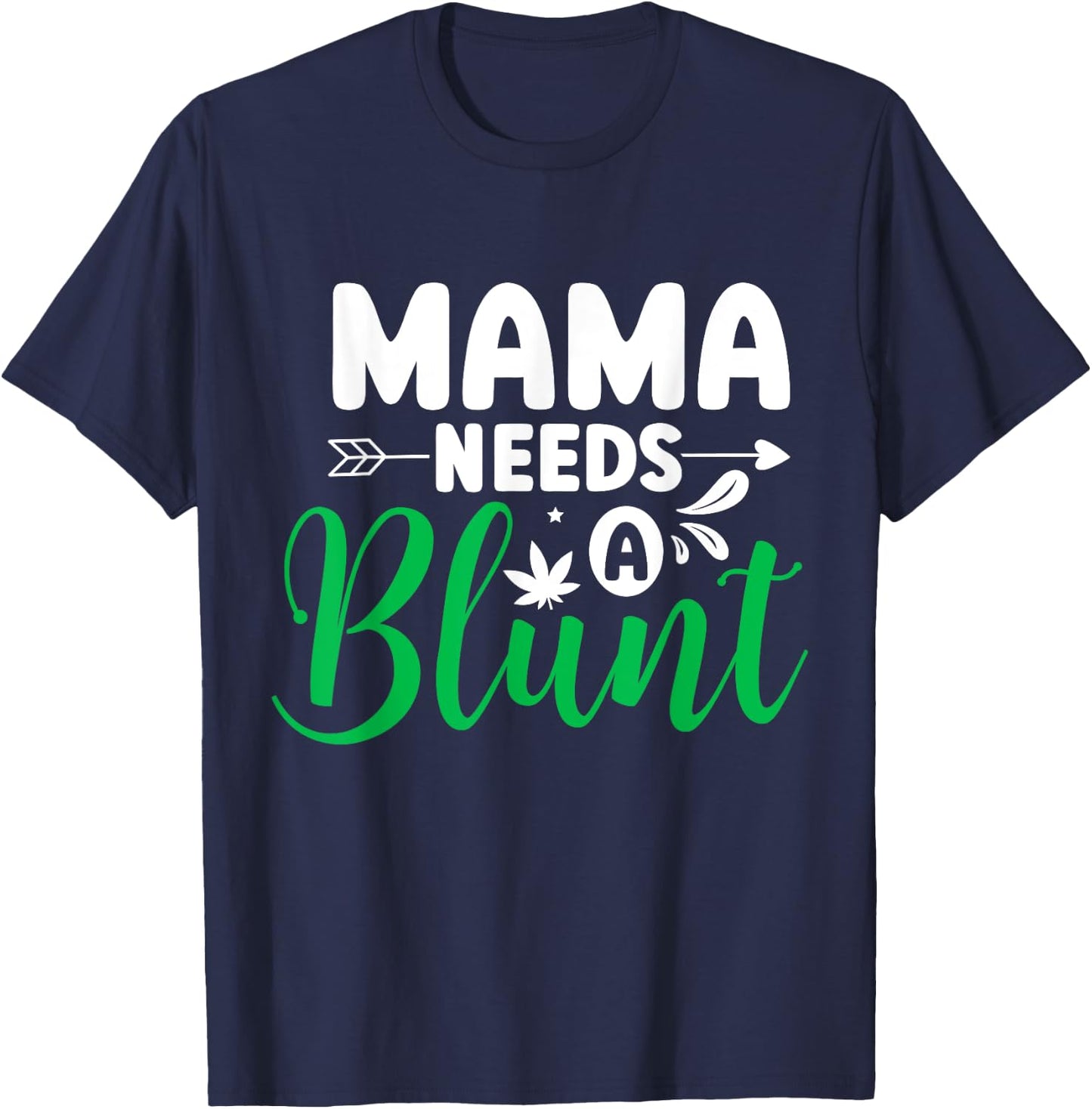 Mama Needs a Blunt Funny Weed Mom Saying Stoner Mother T-Shirt - T-Shirt | Navy
