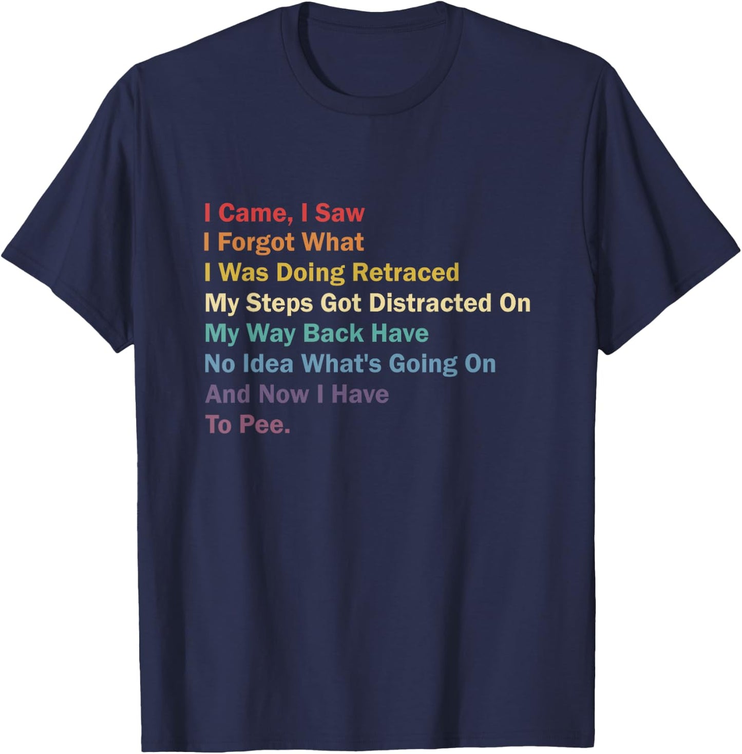I Came I Saw I Forgot What I Was Doing Funny Sarcastic T-Shirt - T-Shirt | Navy