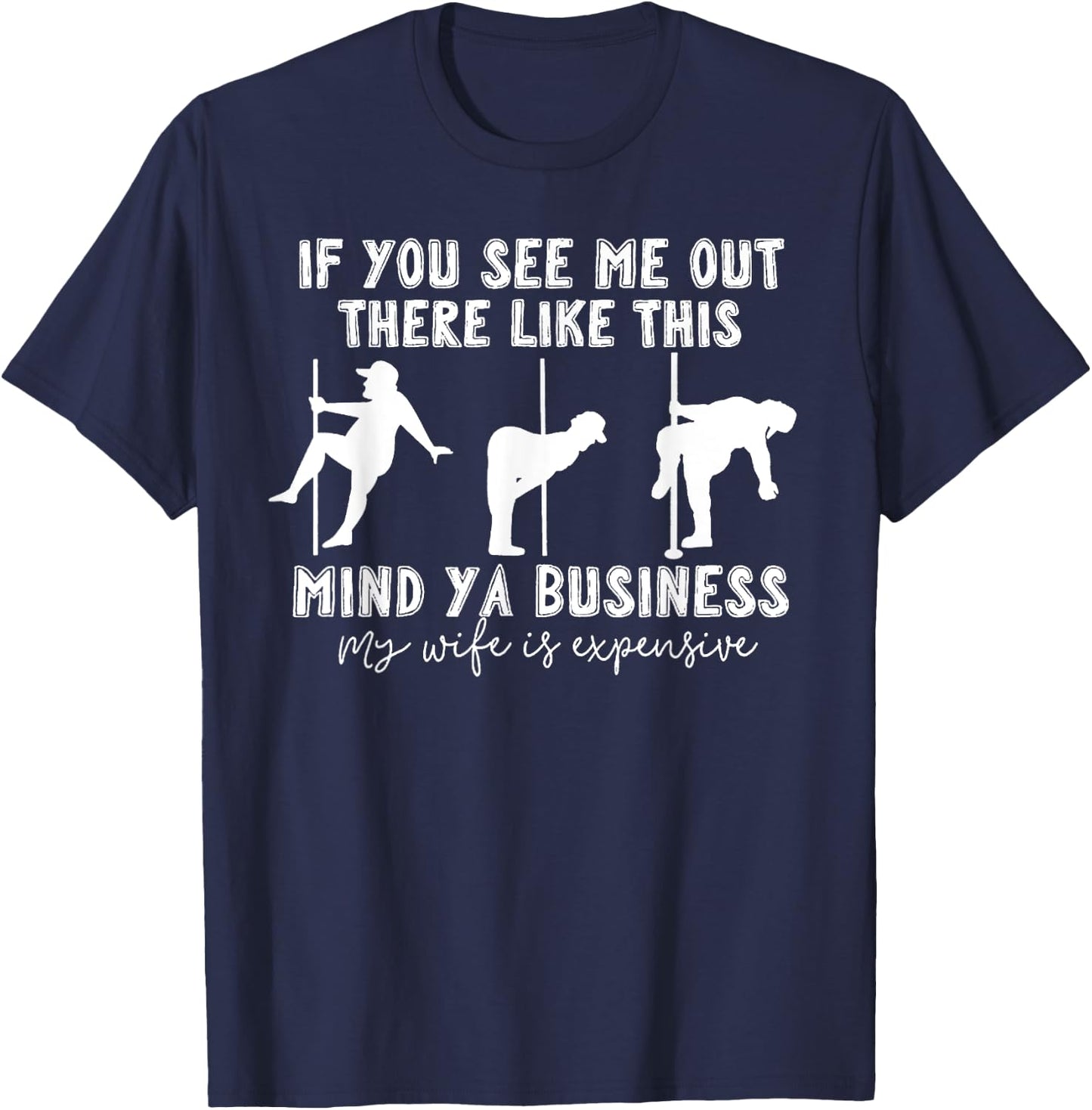 If You See Me Out There Like This Mind Ya Business My Wife T-Shirt - T-Shirt | Navy