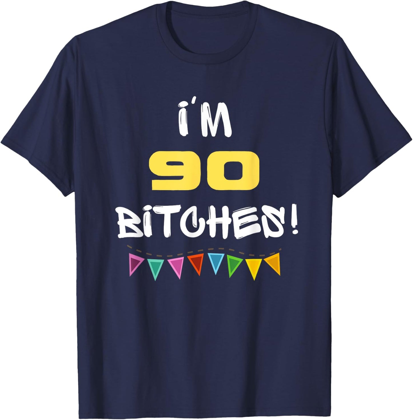 I'm 90 Bitches Funny Happy 90th Birthday Gift T-Shirt - T-Shirt | Navy