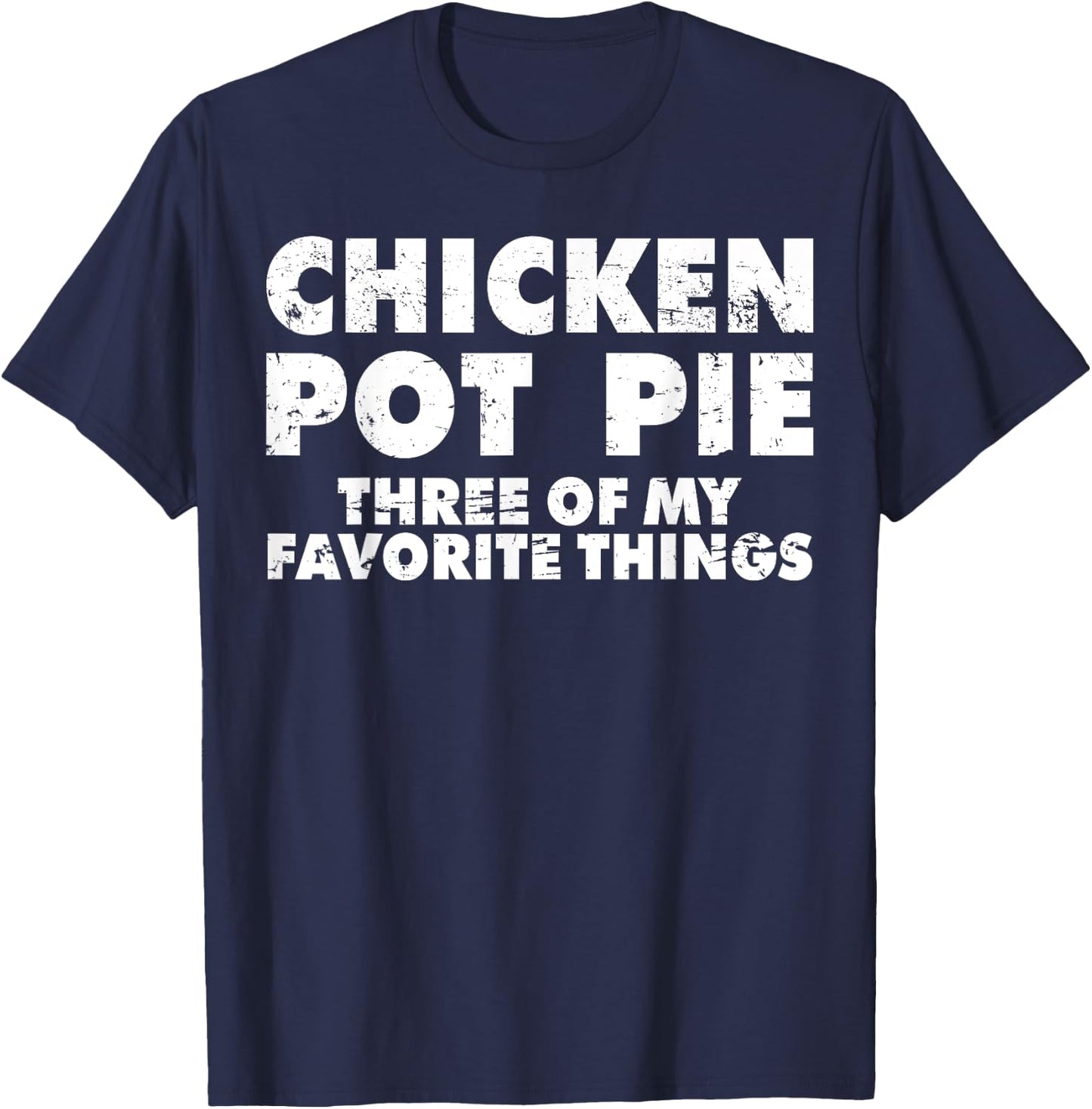 Funny Pot Pie Chicken Pot Pie My Three Favorite Things T-Shirt - T-Shirt | Navy