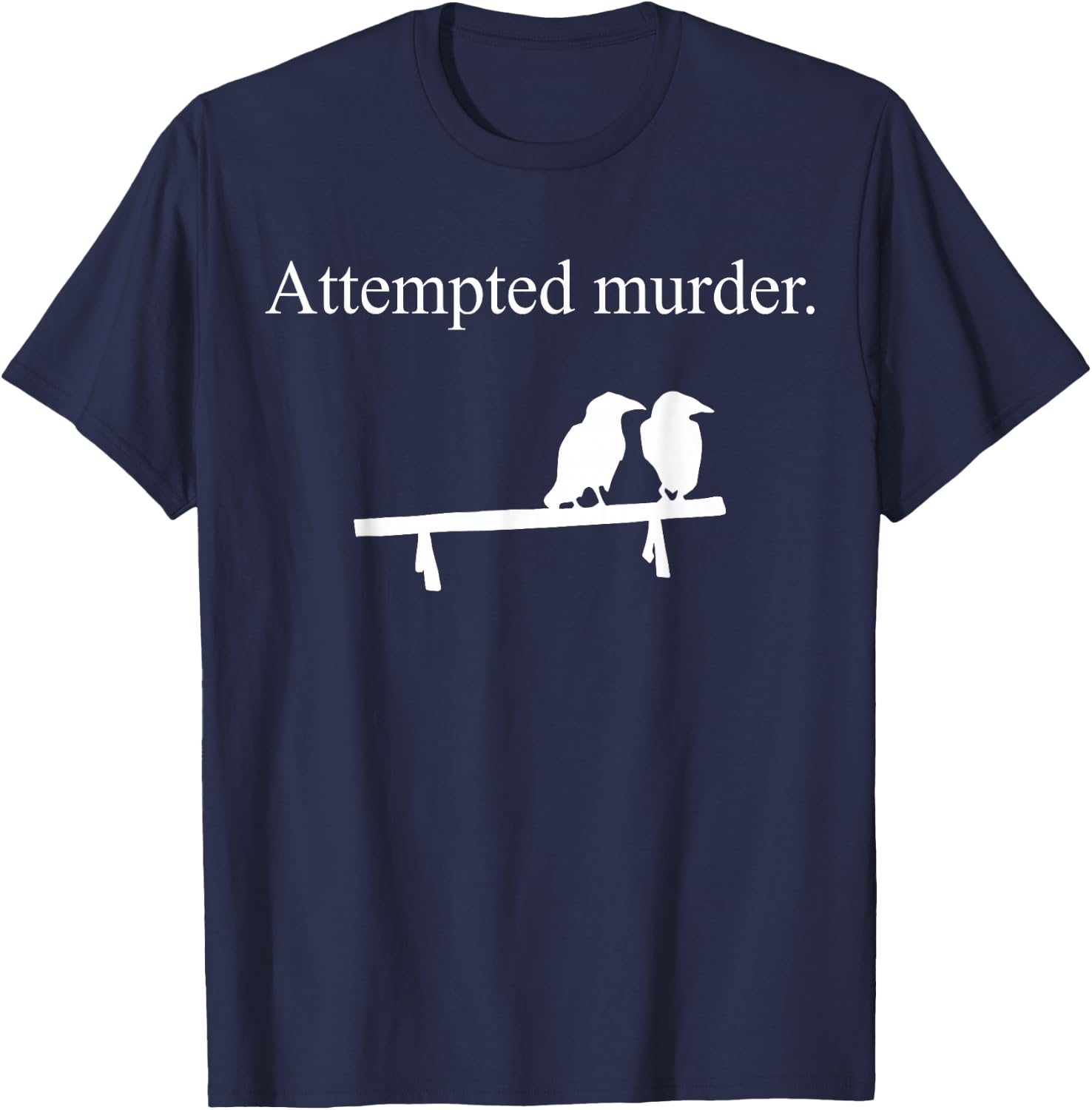 Attempted Murder Funny Sarcasm Crows Ornithology T-Shirt - T-Shirt | Navy