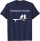 Attempted Murder Funny Sarcasm Crows Ornithology T-Shirt - T-Shirt | Navy