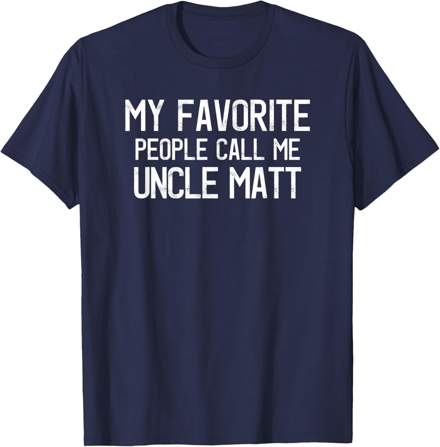 My Favorite People Call Me Uncle Matt Funny Matt Saying T-Shirt - T-Shirt | Navy