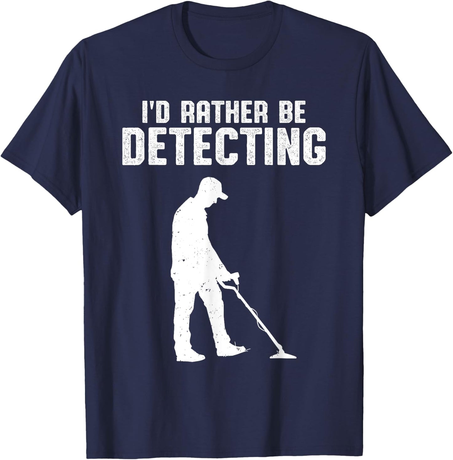 Metal Detecting Treasure Hunter Men I'd Rather Be Detecting T-Shirt - T-Shirt | Navy