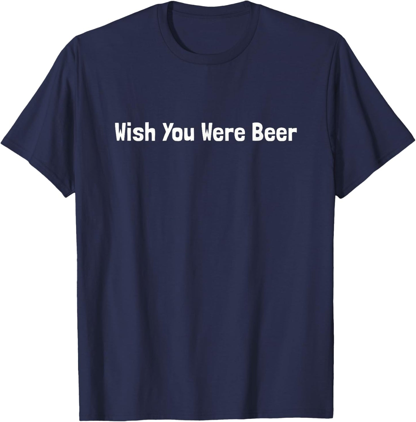 I Love Beer Shirt: Wish Your Were Beer T-Shirt - T-Shirt | Navy