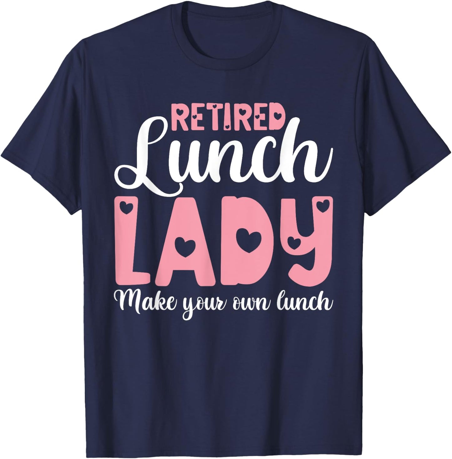 Retired Lunch Lady Make Your Own Lunch Shirts, Retirement T-Shirt - T-Shirt | Navy