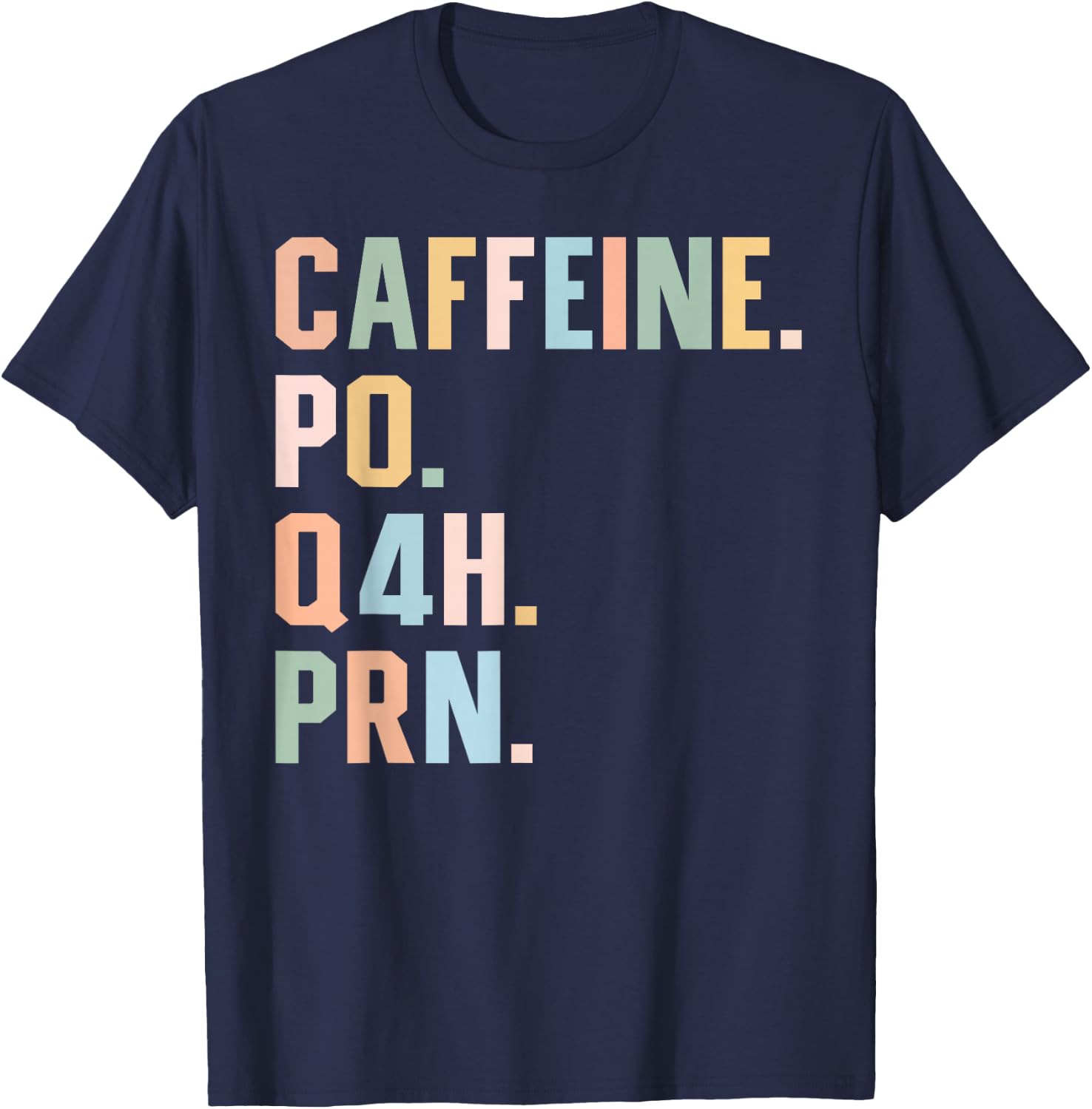 Funny Nurse, Healthcare Workers Quote Caffeine PO Q4H PRN T-Shirt - T-Shirt | Navy