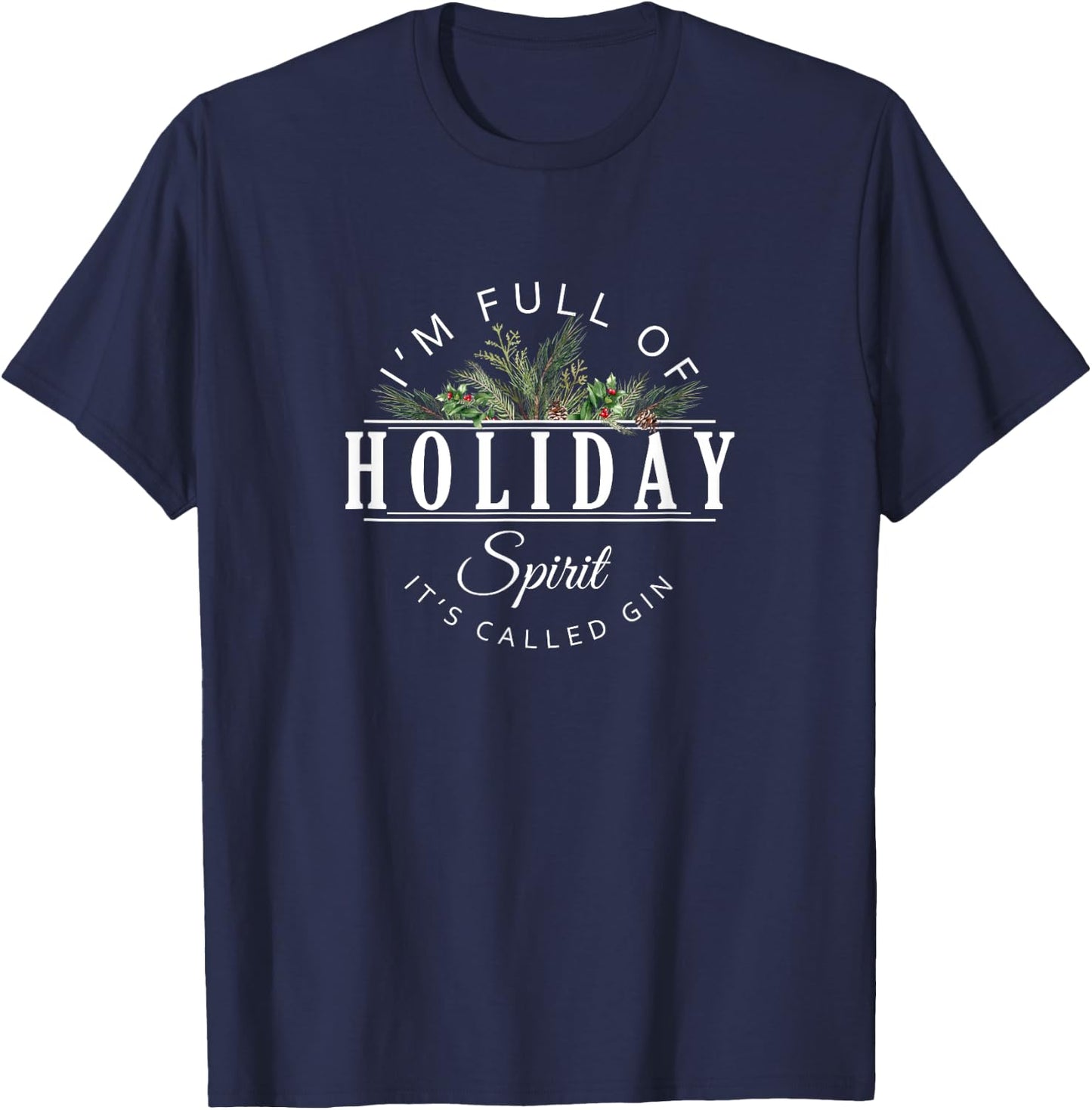 I'm Full of Holiday Spirit It's Called Gin T-Shirt - T-Shirt | Navy