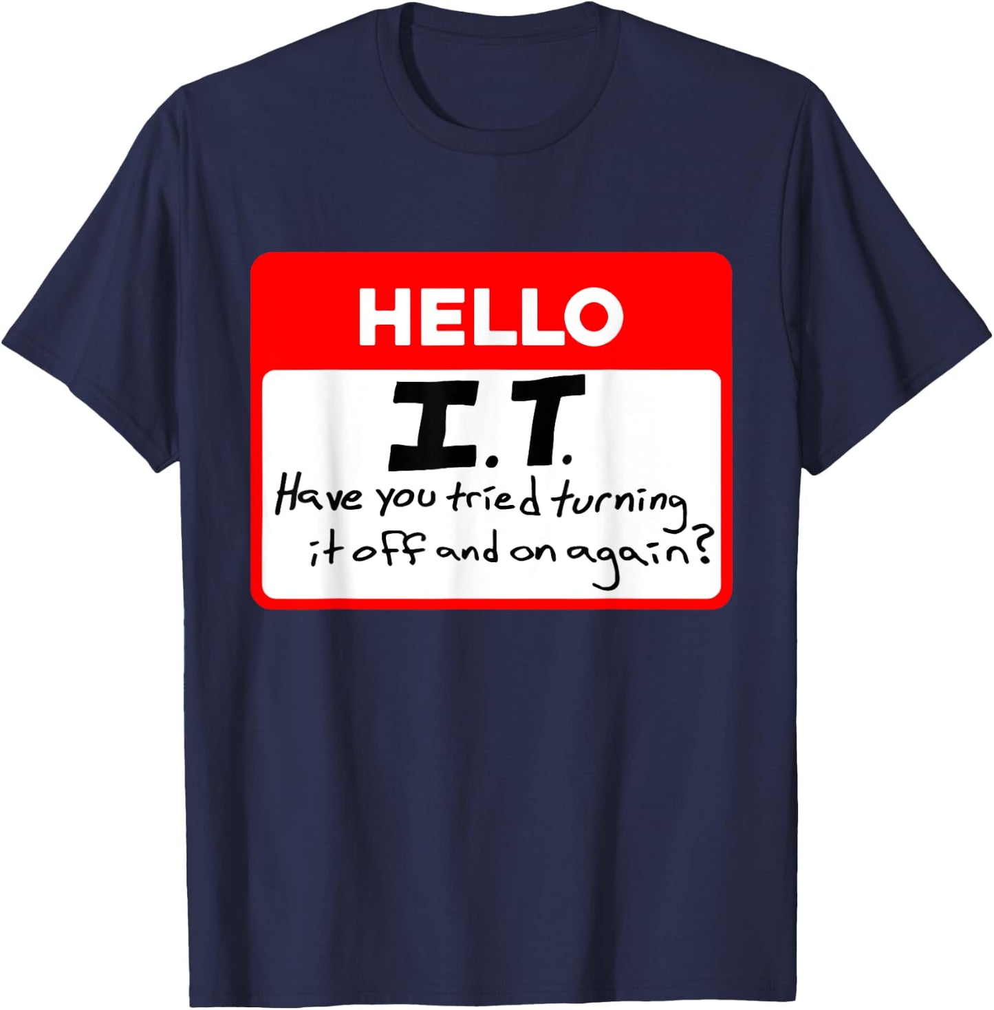 Hello I.T Have You Tried Turning, It Off And On Again? T-Shirt - T-Shirt | Navy