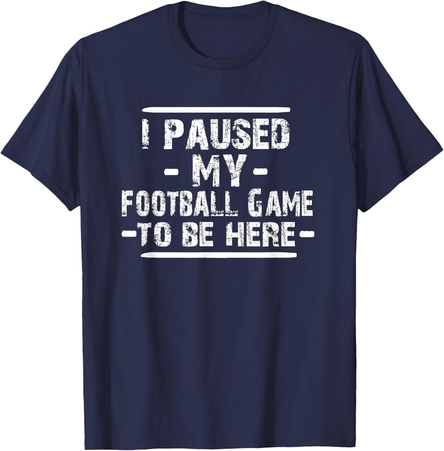 I Paused My Football Game to Be Here T-Shirt - T-Shirt | Navy