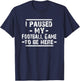 I Paused My Football Game to Be Here T-Shirt - T-Shirt | Navy