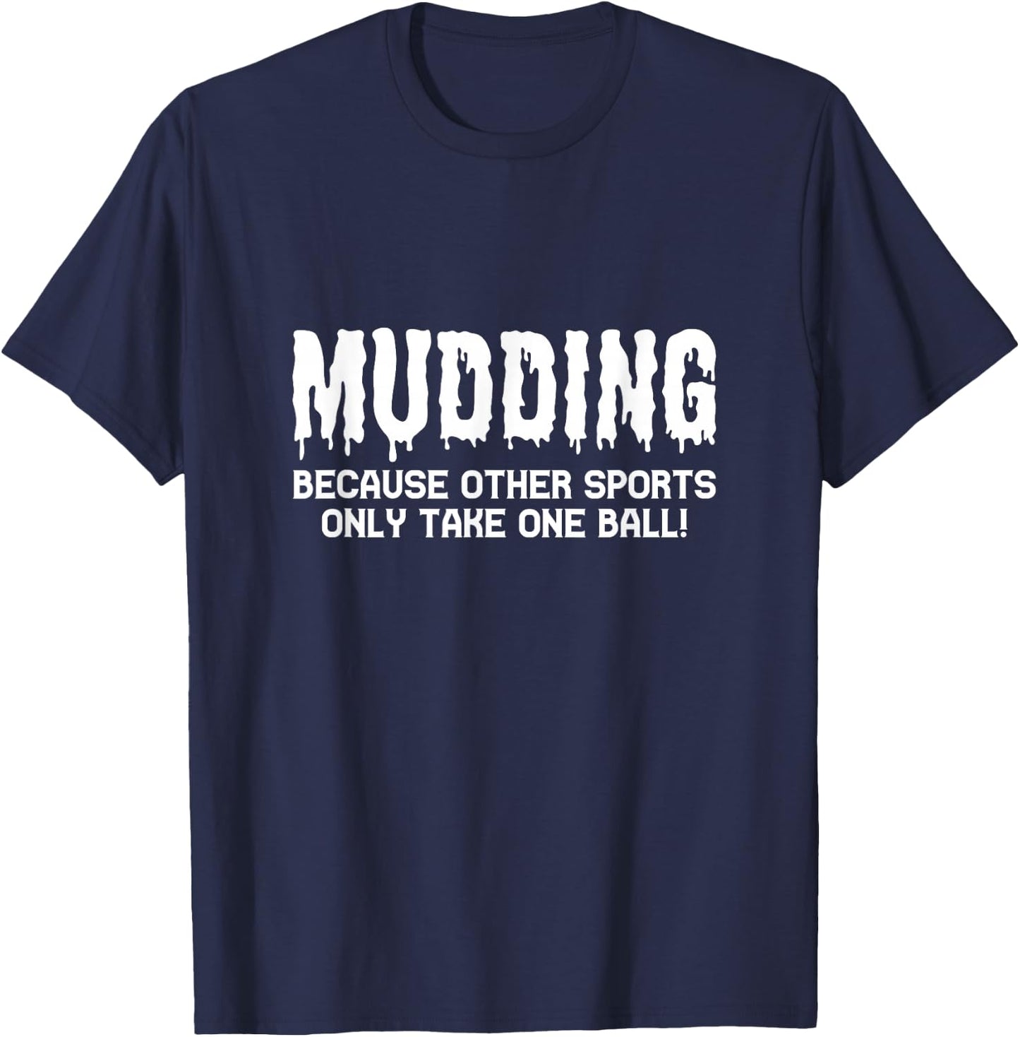 Mudding Because Other Sports Only Take One Ball! T-Shirt - T-Shirt | Navy