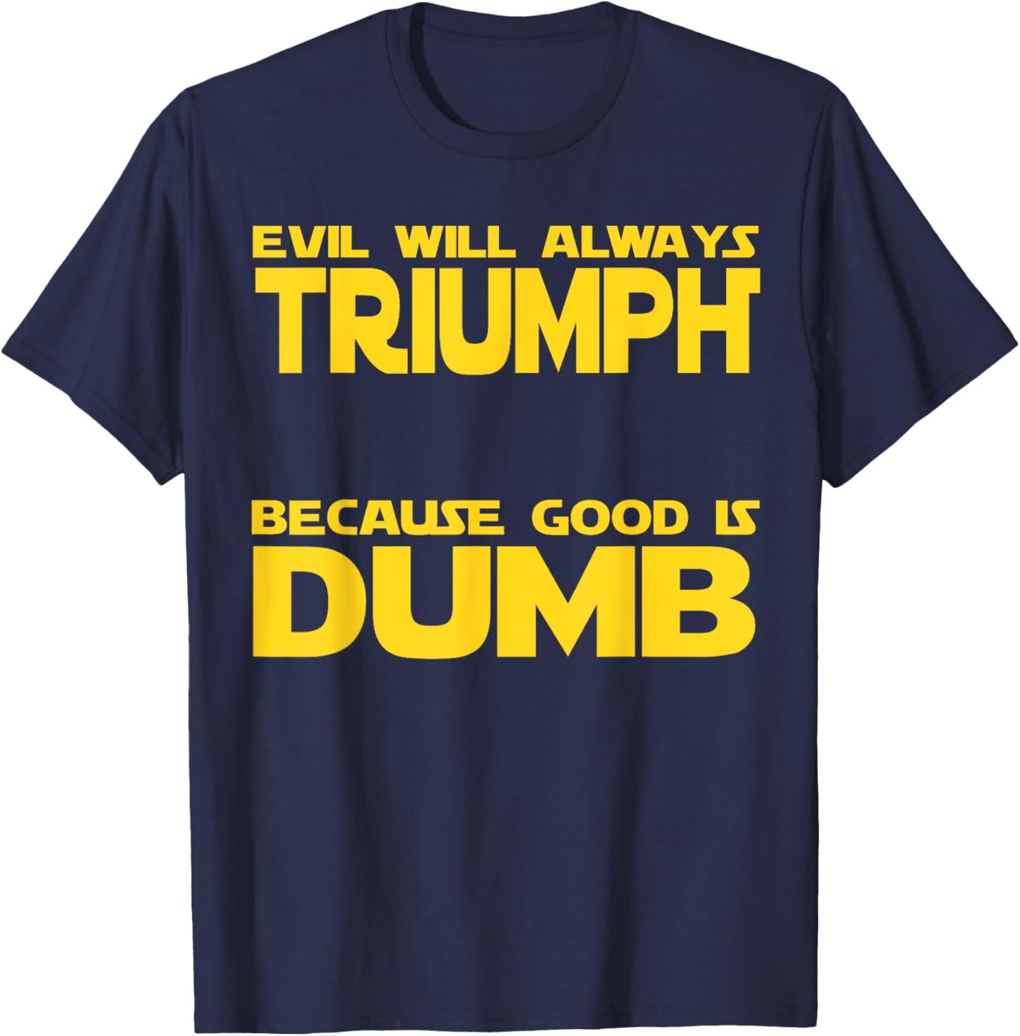 Funny Evil Will Always Triumph Because Good is Dumb Sci-Fi T-Shirt - T-Shirt | Navy