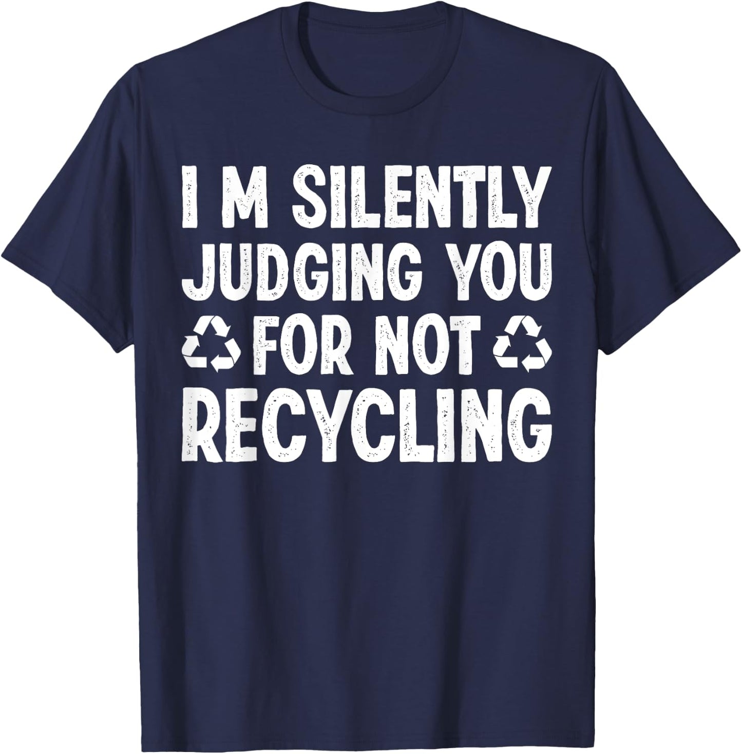Im Silently Judging You For Not Recycling T-Shirt - T-Shirt | Navy