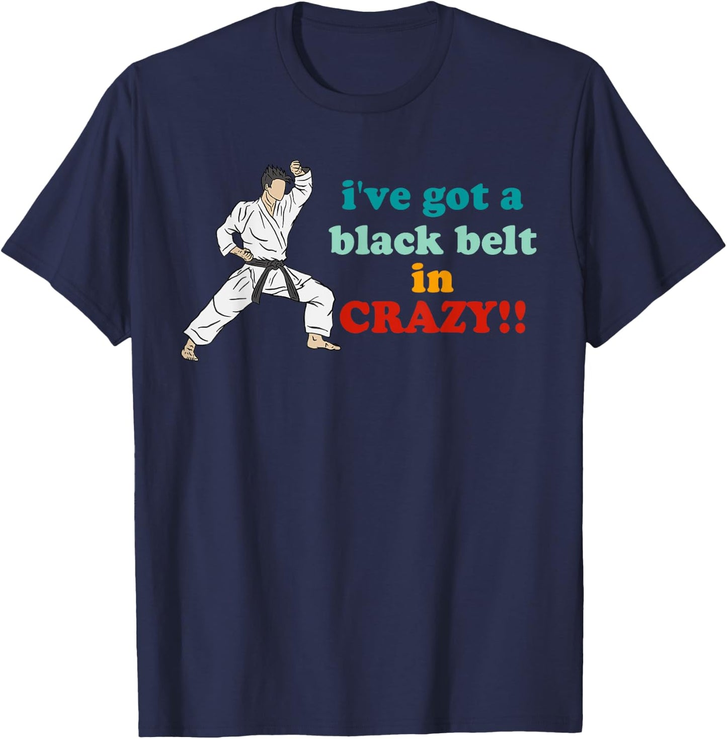 I've Got A Black Belt In Crazy T-Shirt - T-Shirt | Navy