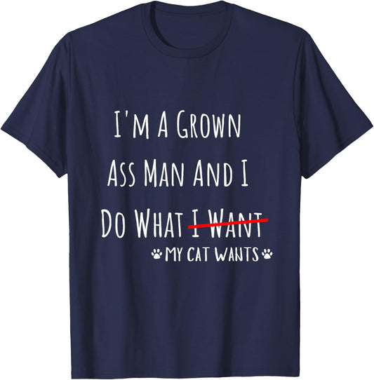 I'm A Grown Ass Man And I Do What My Cat Wants Funny Saying T-Shirt - T-Shirt | Navy