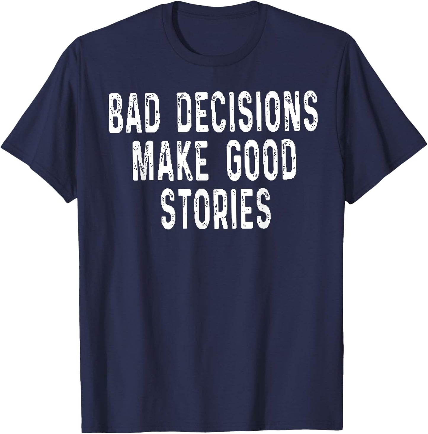 Bad Decisions Make Good Stories T-Shirt - T-Shirt | Navy