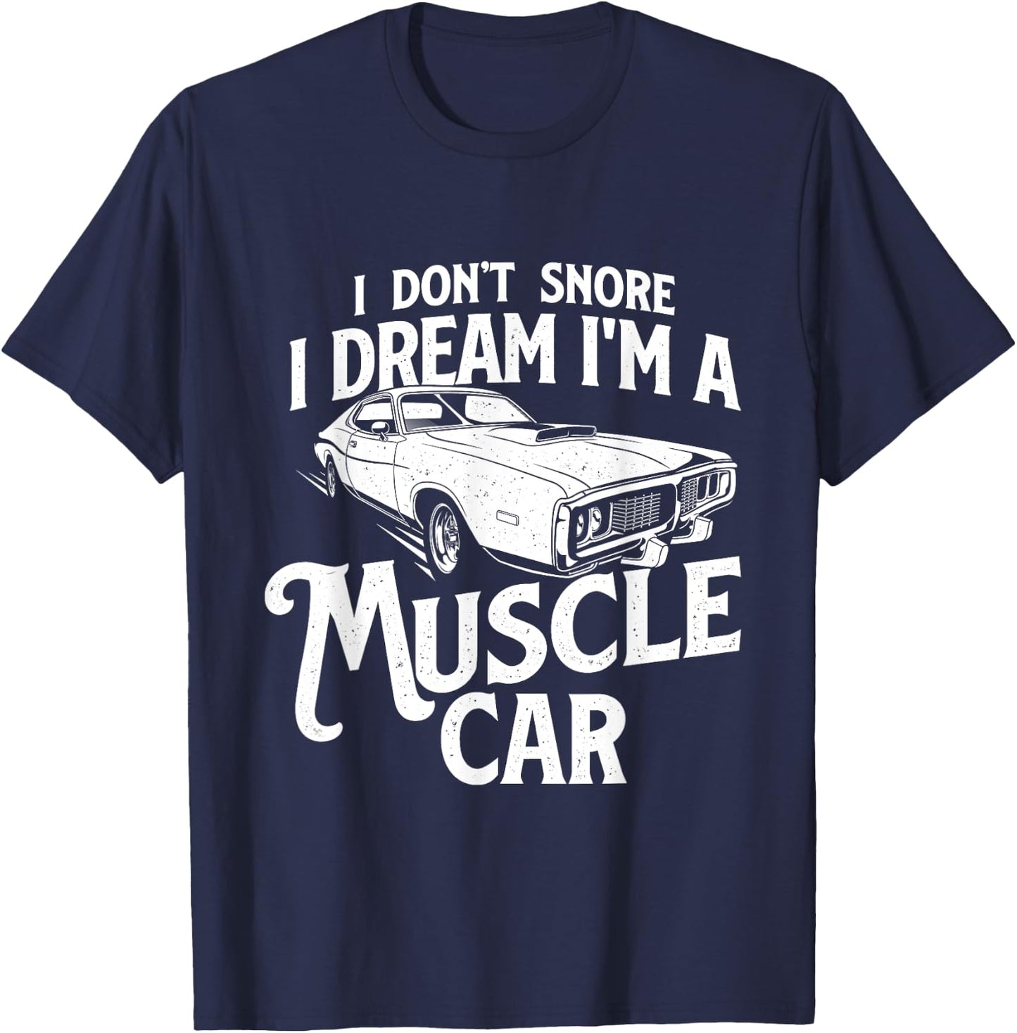 I Don't Snore I Dream I'm A Muscle Car - Auto Mechanic T-Shirt - T-Shirt | Navy