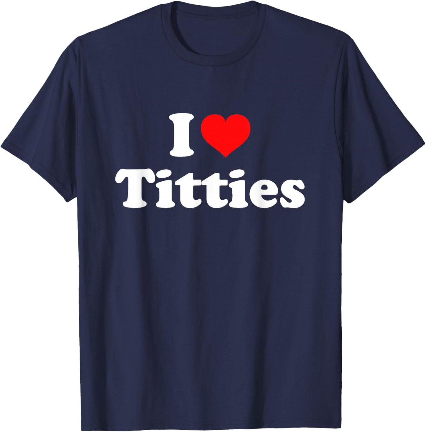 I Love Titties T-Shirt - T-Shirt | Navy