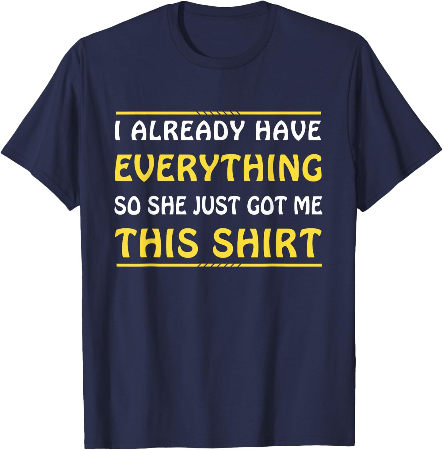 I Already Have Everything So She Just Got Me This T-Shirt - T-Shirt | Navy