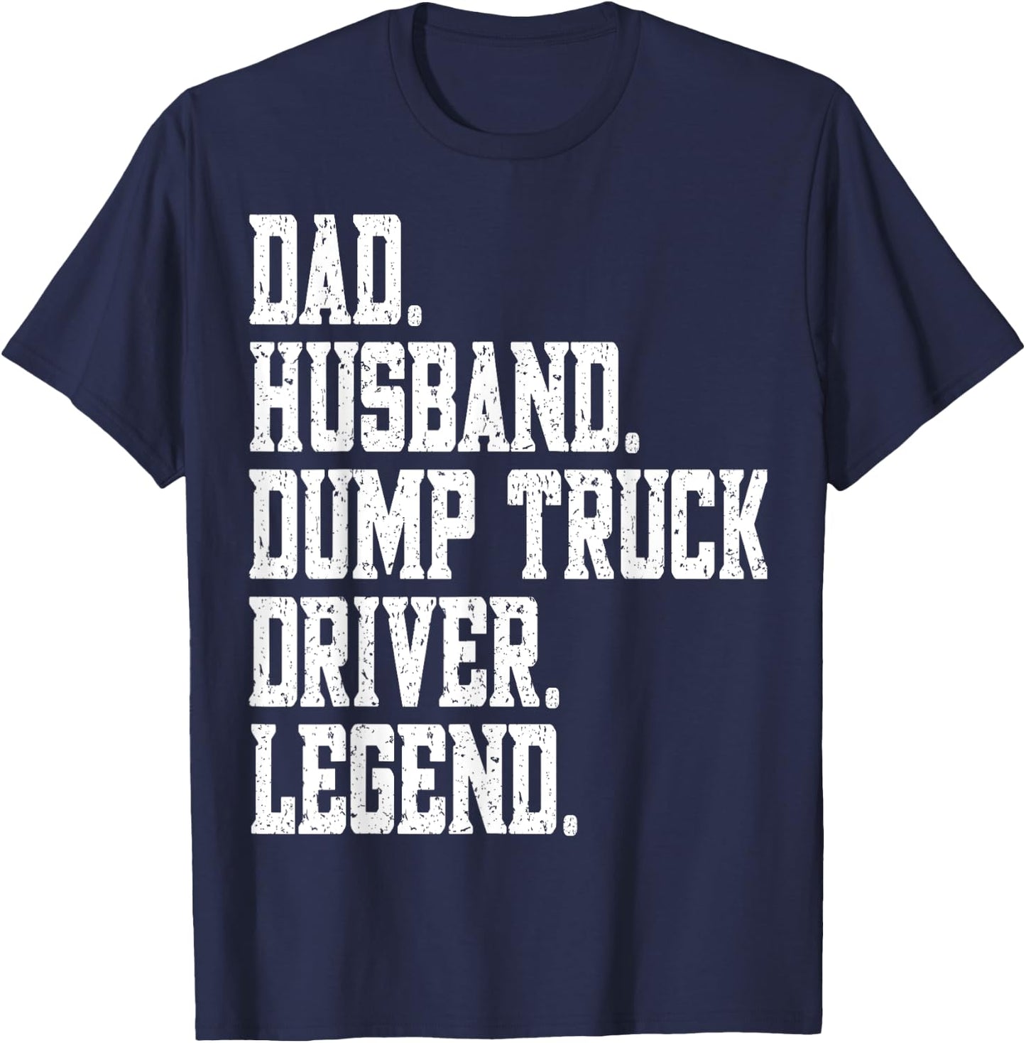 funny Dad Husband Dump Truck Driver Legend T-Shirt - T-Shirt | Navy