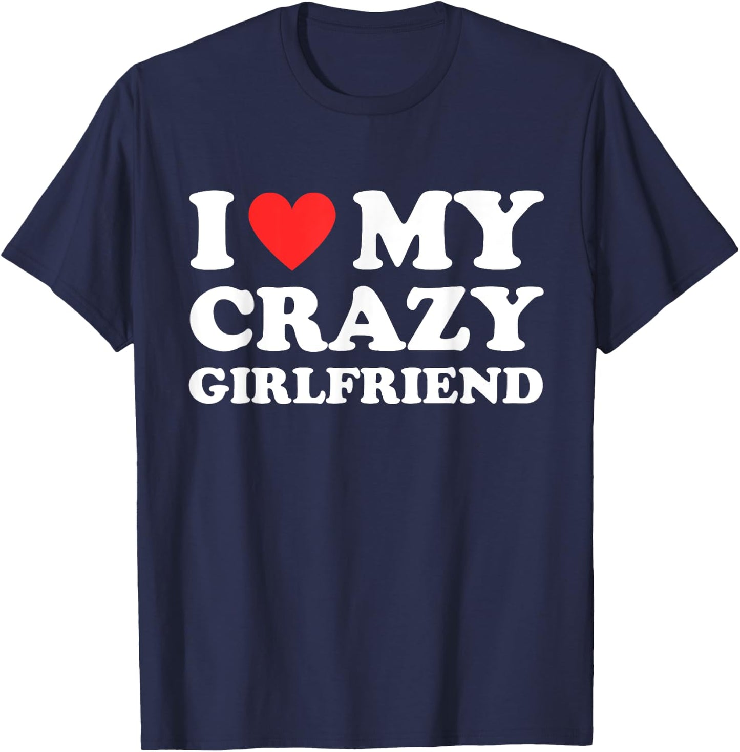 I Love My Crazy Girlfriend I Heart My Crazy Girlfriend GF T-Shirt - T-Shirt | Navy
