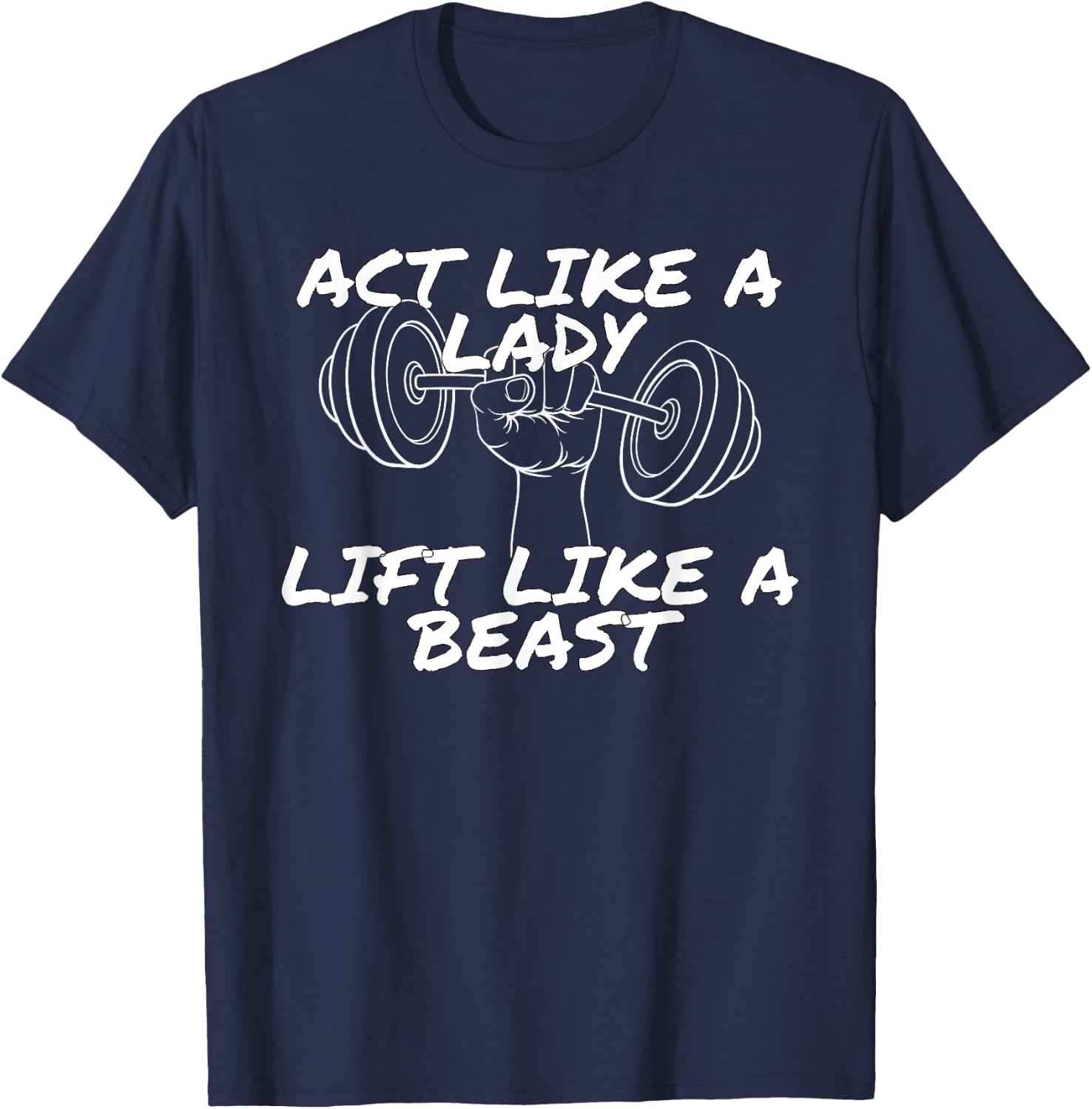 Act Like a Lady Lift Like a Beast | Funny Gym Apparel T-Shirt - T-Shirt | Navy