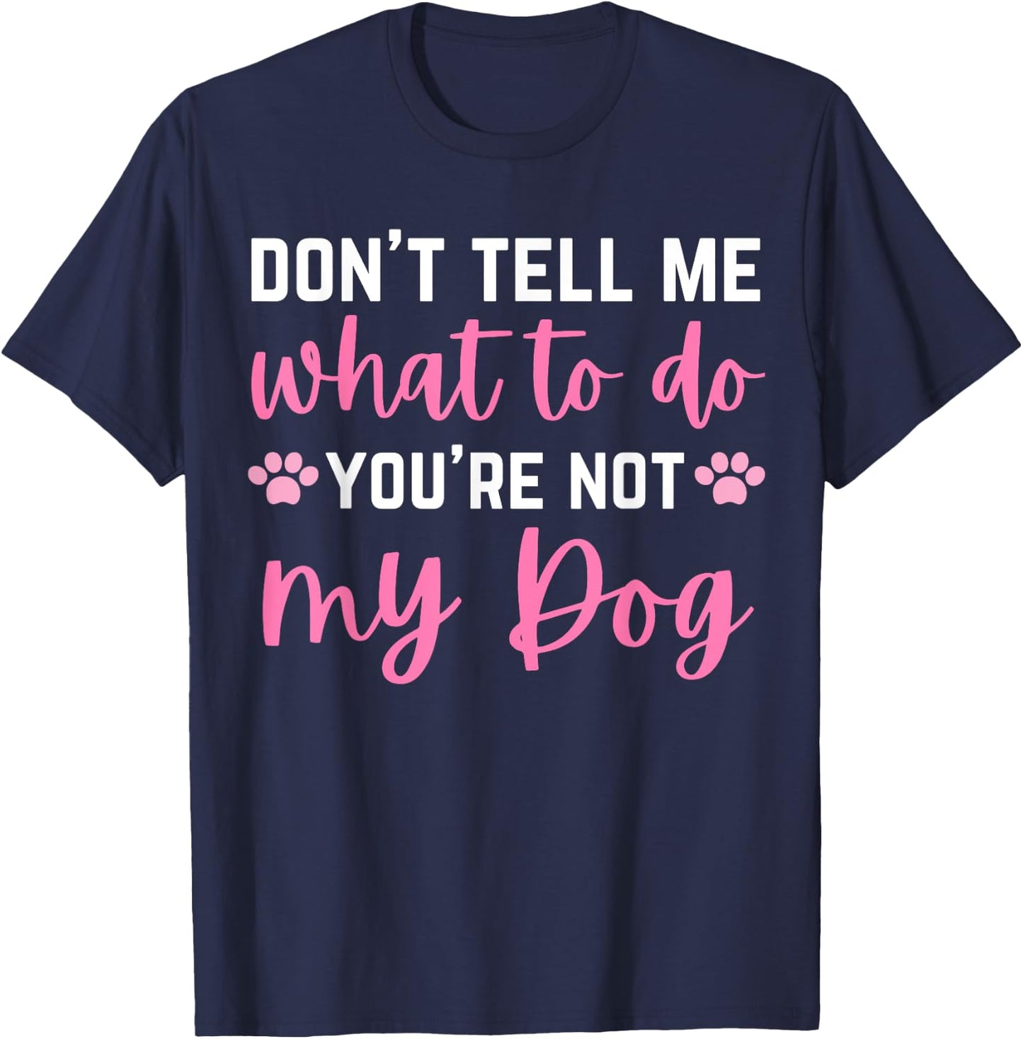 Don't Tell Me What To Do You're Not My Dog lover for girls T-Shirt - T-Shirt | Navy