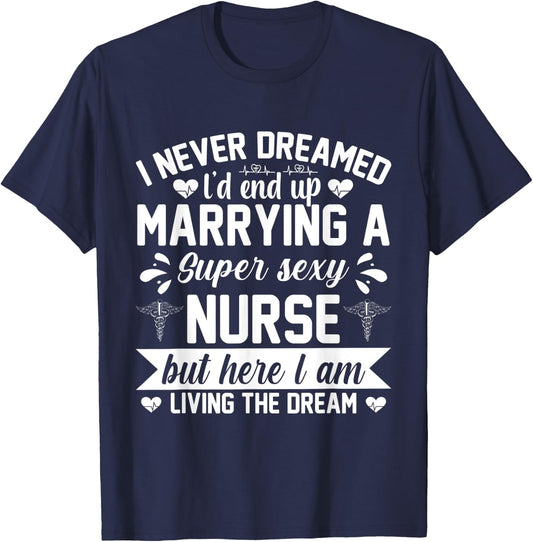 I'd end up marrying super sexy nurse living the dream T-Shirt - T-Shirt | Navy