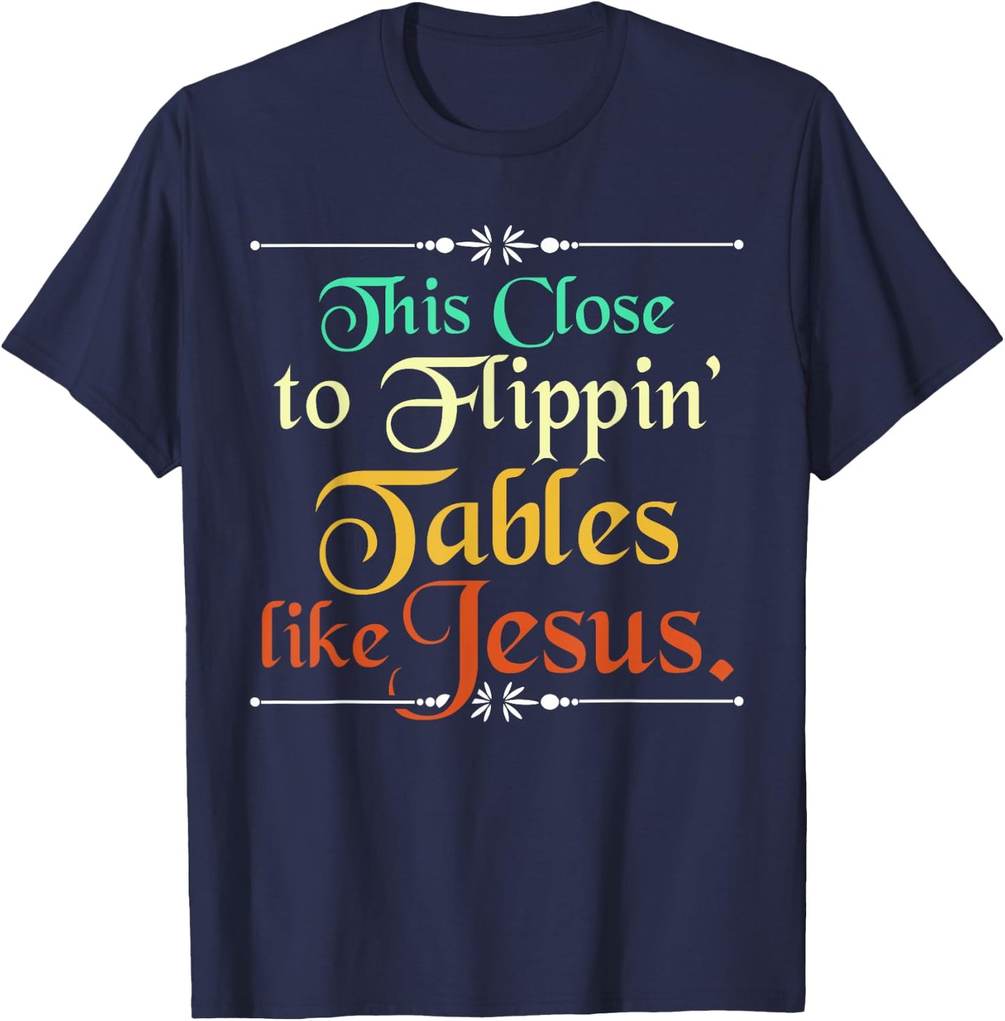 This Close to Flippin' Tables Like Jesus Christian Religious T-Shirt - T-Shirt | Navy