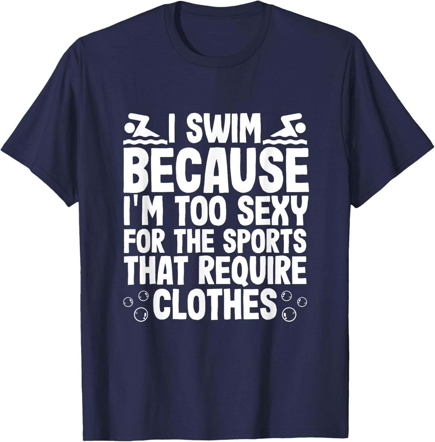 I Swim Because Im Too Sexy For Sports Require Clothes T-Shirt - T-Shirt | Navy