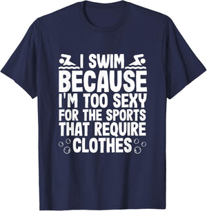 I Swim Because Im Too Sexy For Sports Require Clothes T-Shirt - T-Shirt | Navy