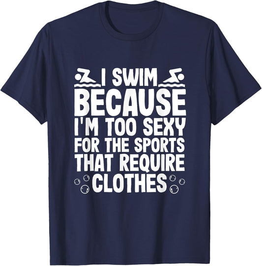 I Swim Because Im Too Sexy For Sports Require Clothes T-Shirt - T-Shirt | Navy