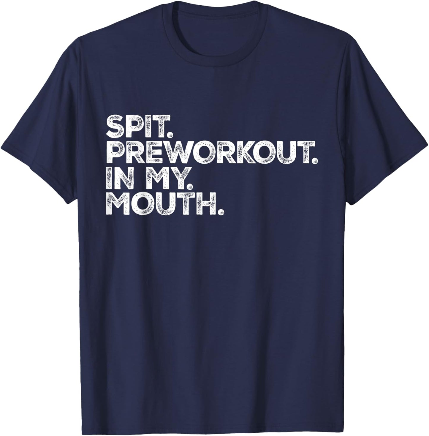 Spit Preworkout In My Mouth Meme Distressed Sarcastic Gym Men Women T-Shirt - T-Shirt | Navy