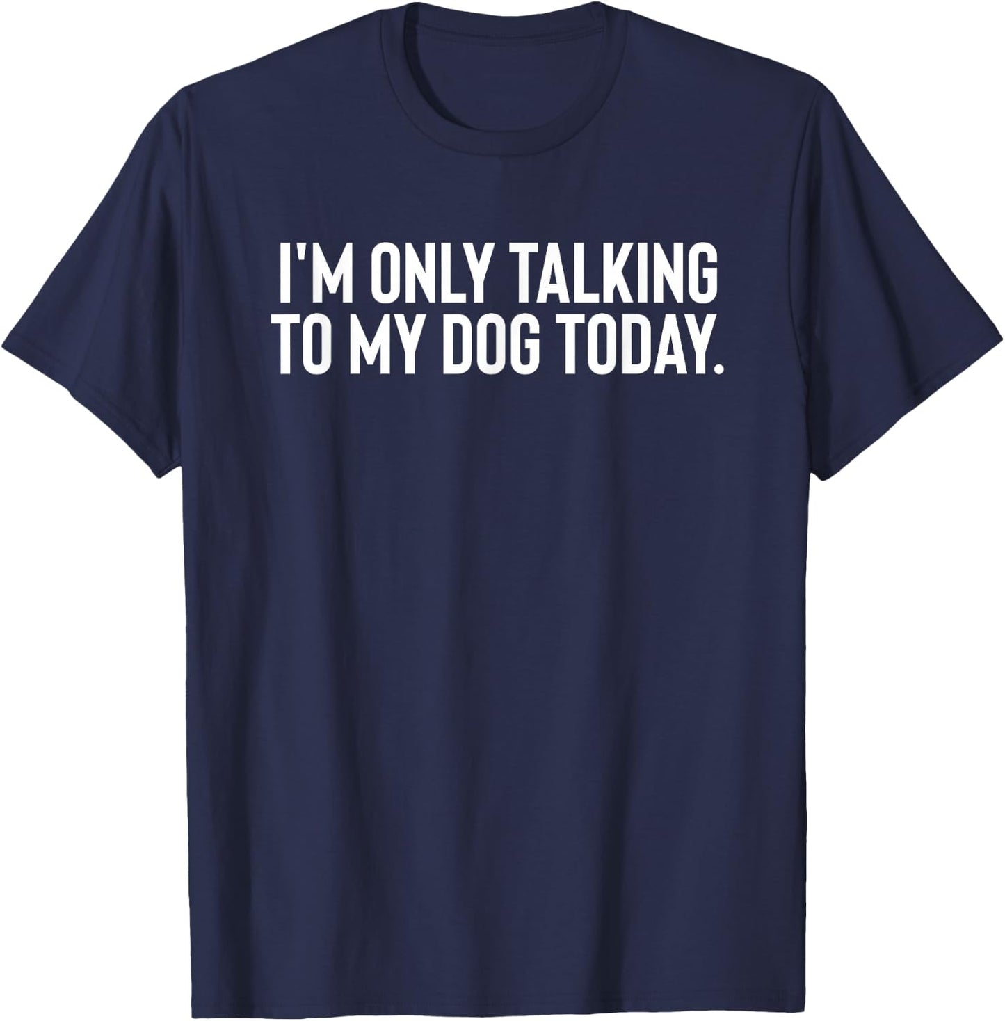 I'M Only Talking To My Dog Today Men Women T-Shirt - T-Shirt | Navy