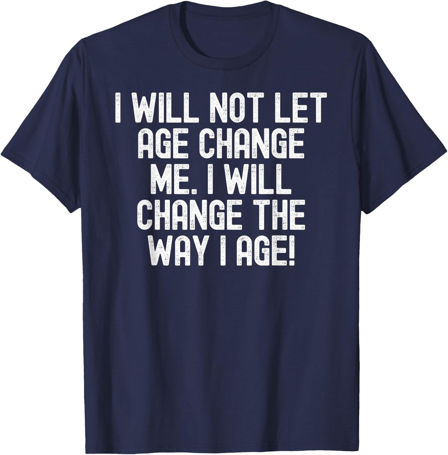 Men Women I will not let age change me. I will change da way T-Shirt - T-Shirt | Navy