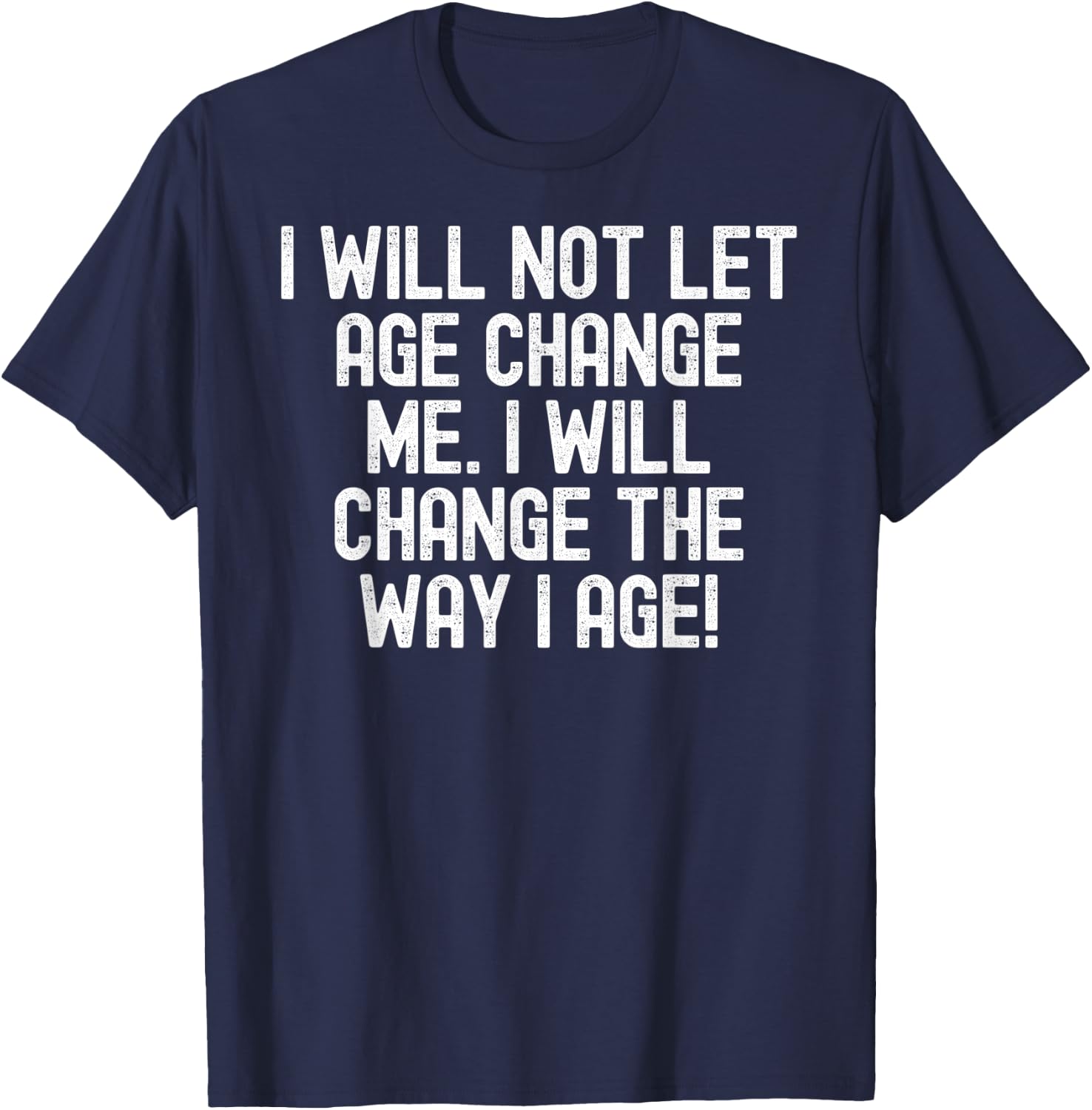 Men Women I will not let age change me. I will change da way T-Shirt - T-Shirt | Navy