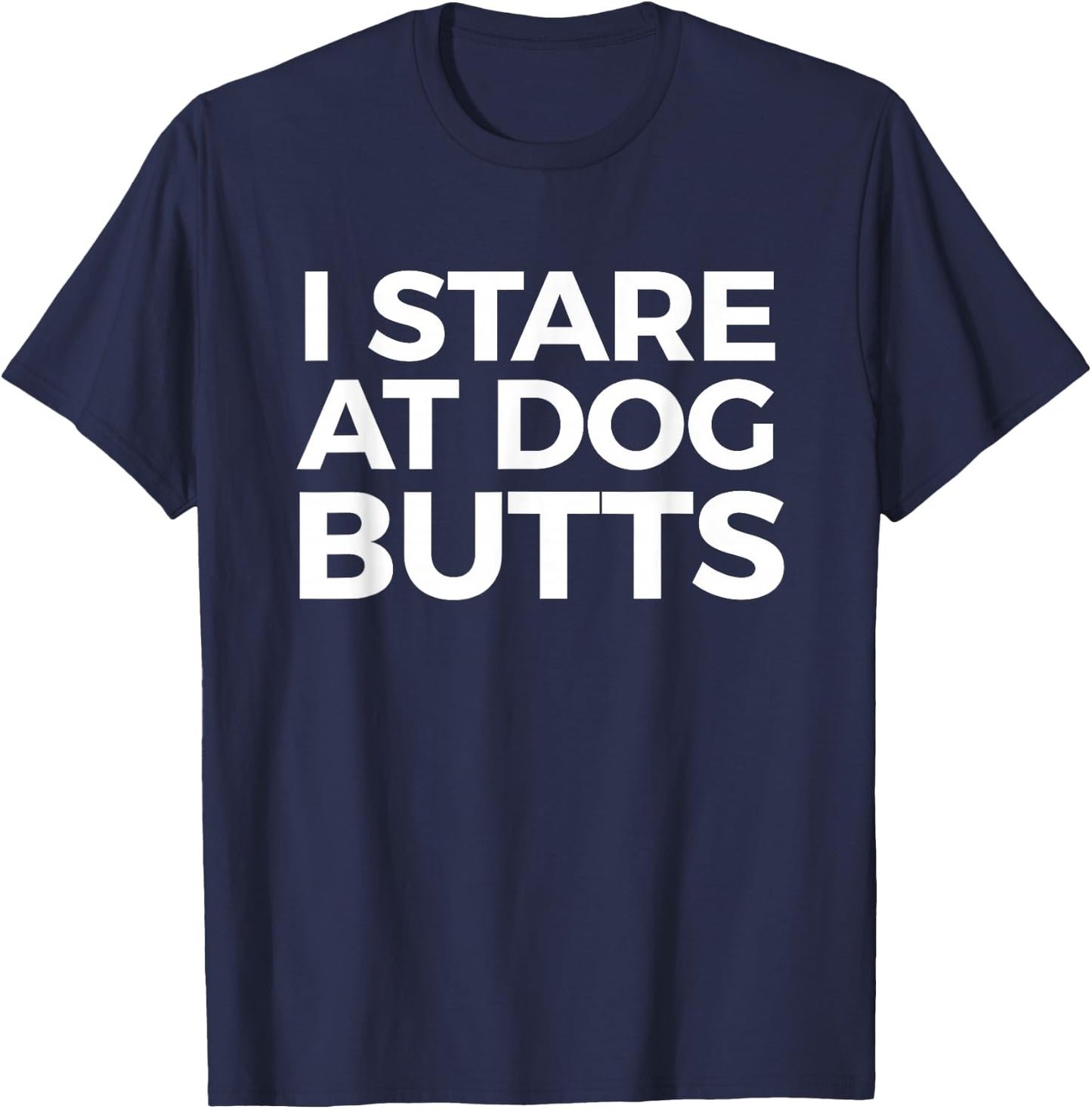 Funny I Stare at Dog Butts Dog Lovers Groomers Gift Men Women T-Shirt - T-Shirt | Navy