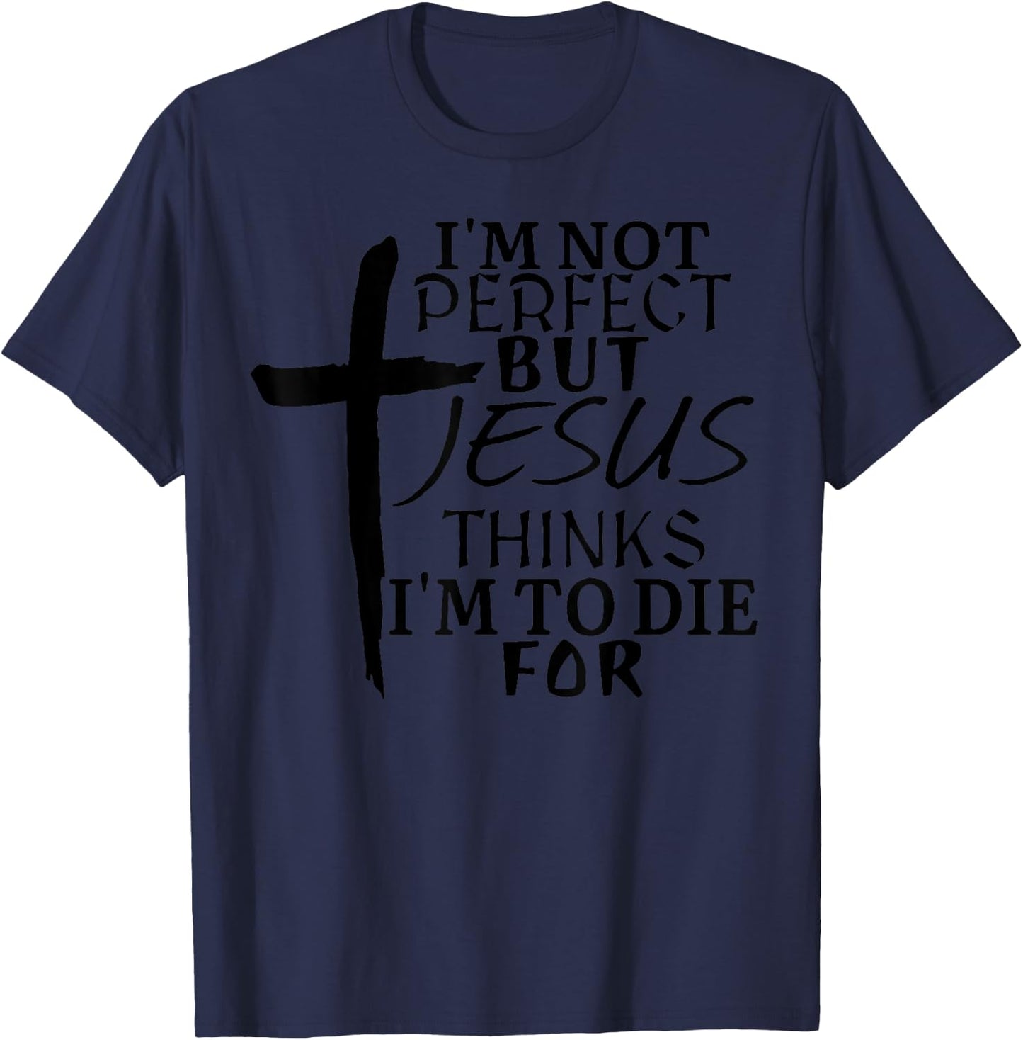 I'm Not Perfect But Jesus Thinks I'm To Die For T-Shirt - T-Shirt | Navy