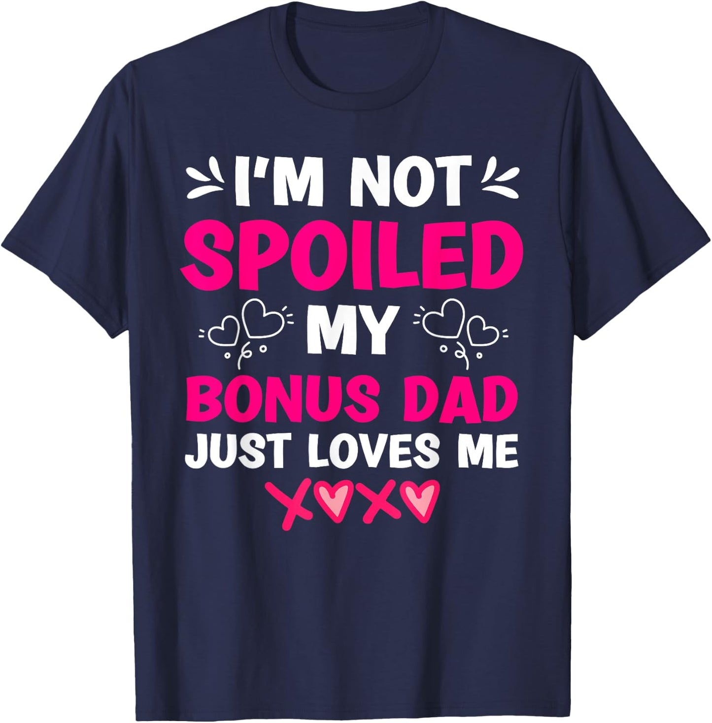 I'm Not Spoiled My Bonus Dad Just Loves Me Stepdaughter Girl T-Shirt - T-Shirt | Navy