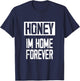 Retired - Honey / Im Home Forever I Funny Retirement Gift T-Shirt - T-Shirt | Navy