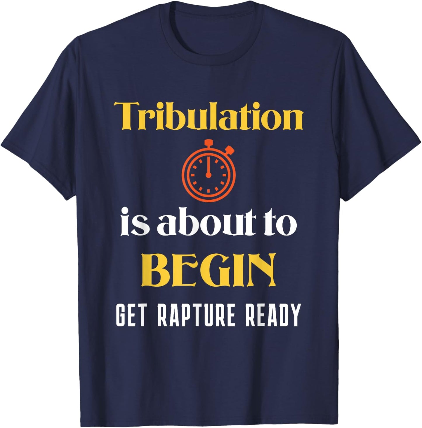 Tribulation is About to Begin, Get Rapture Ready Christian T-Shirt - T-Shirt | Navy