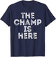 The Champ Is Here Sport Martial Arts Motivational Funny T-Shirt - T-Shirt | Navy